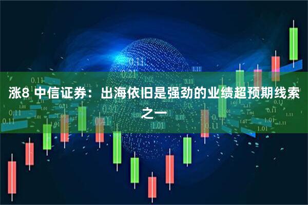 涨8 中信证券：出海依旧是强劲的业绩超预期线索之一